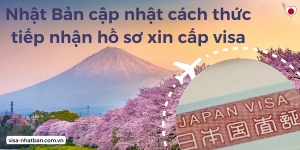 Nhật Bản cập nhật cách thức tiếp nhận hồ sơ xin cấp thị thực