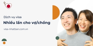 Thủ tục visa nhiều lần cho vợ/chồng, con là người nước ngoài của của công dân Nhật Bản