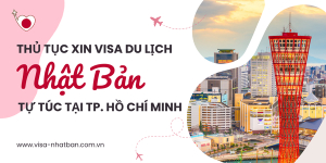 Thủ tục xin visa du lịch Nhật Bản tự túc tại TP. Hồ Chí Minh